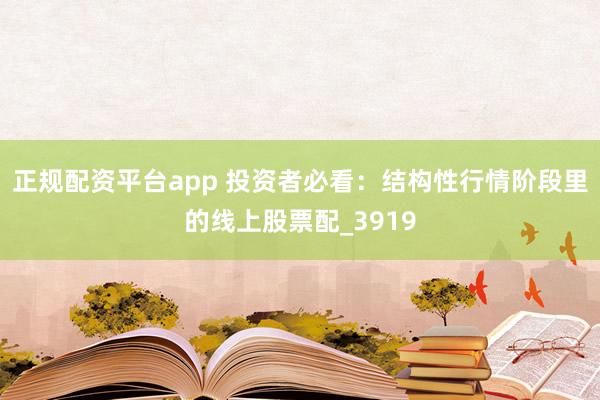 正规配资平台app 投资者必看：结构性行情阶段里的线上股票配_3919