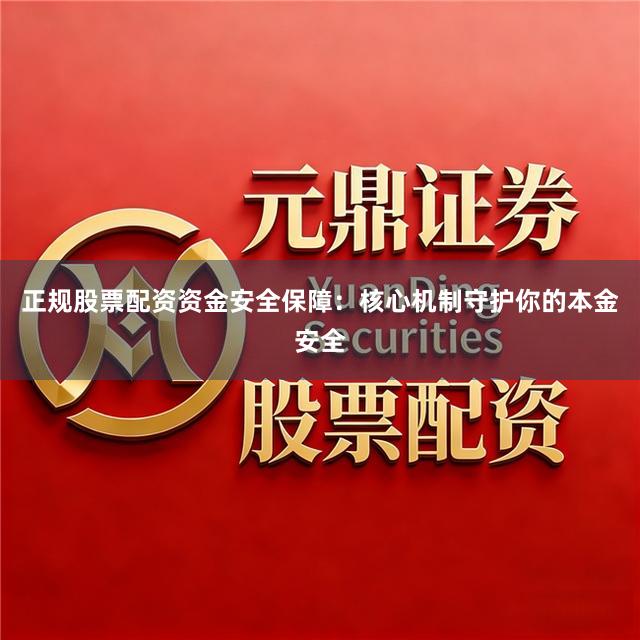 正规股票配资资金安全保障：核心机制守护你的本金安全