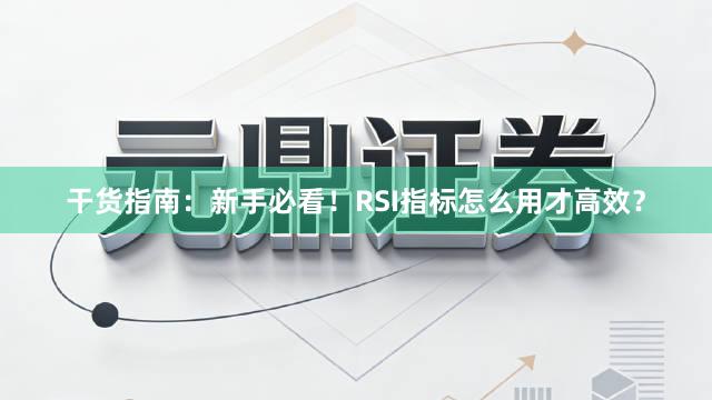 干货指南：新手必看！RSI指标怎么用才高效？